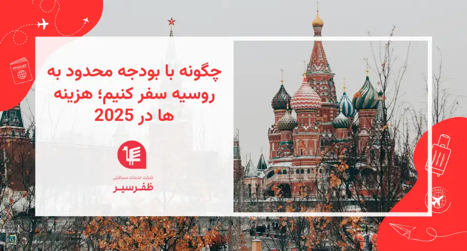 چگونه با بودجه محدود به روسیه سفر کنیم؛ هزینه ها در 2025